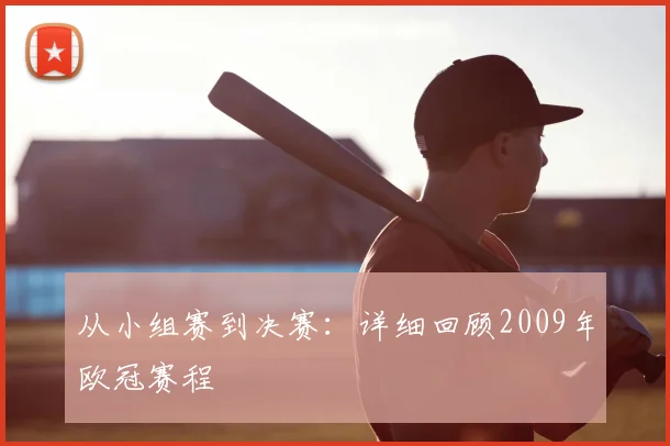 从小组赛到决赛：详细回顾2009年欧冠赛程