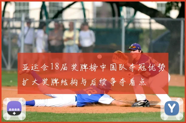 亚运会18届奖牌榜中国队夺冠优势扩大奖牌结构与后续争夺看点