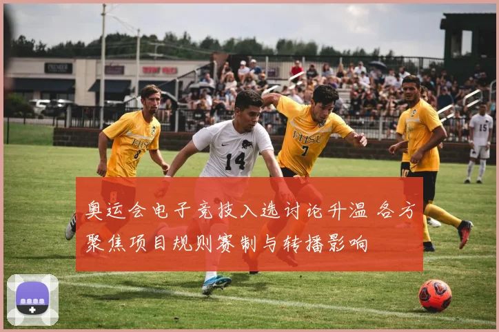 奥运会电子竞技入选讨论升温 各方聚焦项目规则赛制与转播影响